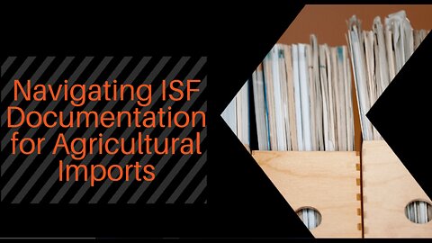 Optimizing ISF Filings for Food and Agriculture Imports: Key Strategies