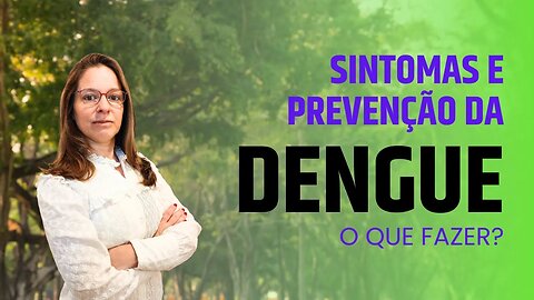 Dengue - sintomas, prevenção e tratamento.