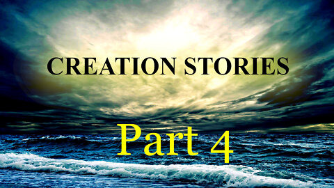 Creation Stories Part 4