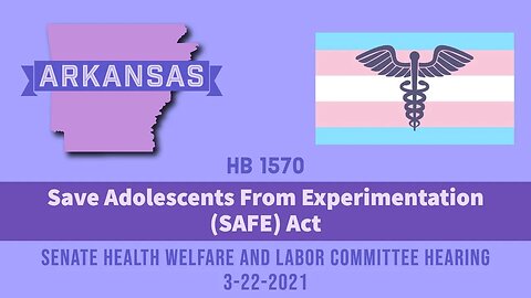 Arkansas SAFE Act (HB1570): Senate Committee Hearing 3-22-2021 -ban med/surg tx for transgender kids