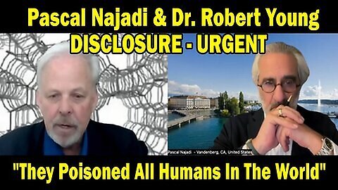 Pascal Najadi & Dr. Robert Young DISCLOSURE - URGENT- 'They Poisoned All Humans In The World'