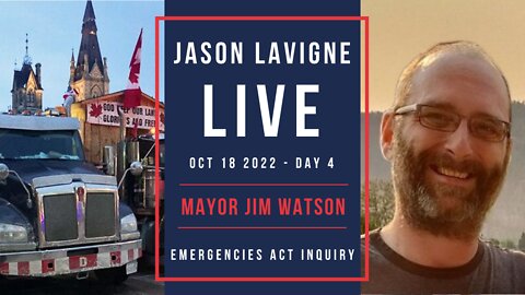 Oct 18 2022 - Day 4 - Mayor Jim Watson - Emergencies Act Inquiry