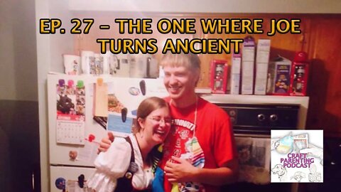 Ep. 27 - The One Where Joe Turns Ancient