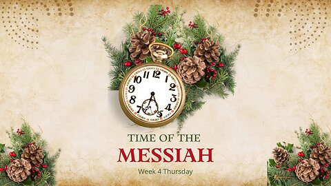 Time of the Messiah Part 4 Week 4 Thursday