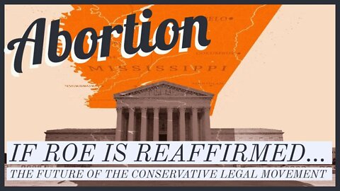 If The Court Reaffirms Roe & The Future Of The Conservative Legal Movement