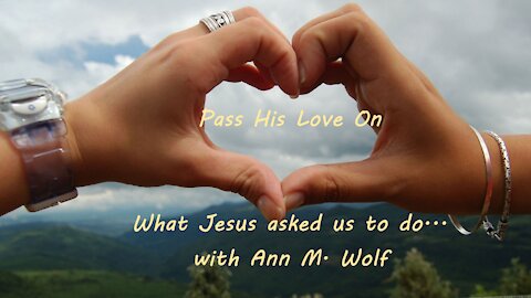 PASS HIS LOVE ON What Jesus asked us to do with Ann M. Wolf
