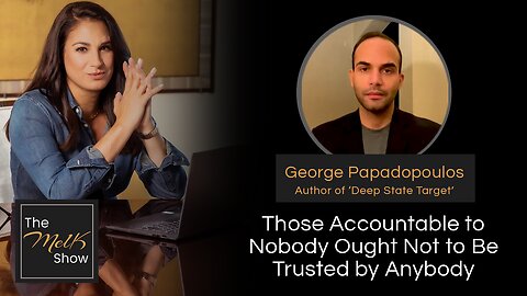 Mel K & George Papadopoulos | Those Accountable to Nobody Ought Not to Be Trusted by Anybody