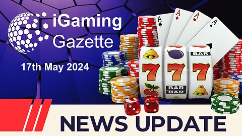 iGaming Gazette: iGaming News Update - 17th May 2024