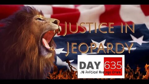 Justice In Jeopardy DAY 635 J6 Political Hostage Crisis