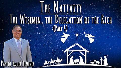 The Nativity: The Wisemen, The Delegation of the Rich (Part 4)