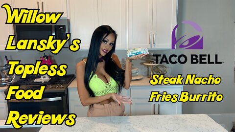 Willow Lansky's Topless Food Reviews Taco Bell Steak Nacho Fries Burrito