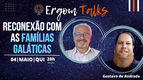 ERGOM TALKS | RECONEXÃO COM AS FAMÍLIAS GALÁTICAS – Ergom Abraham e Gustavo de Andrade