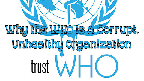 Why the WHO Is a Corrupt, Unhealthy Organization