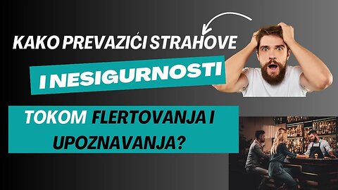 Kako prevazici unutrasnje strahove i nesigurnosti tokom flertovanja i upoznavanja?