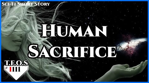 Human Sacrifice by Original_Richgame | Humans are space Orcs | HFY | TFOS1111