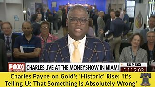 Charles Payne on Gold's 'Historic' Rise: 'It's Telling Us That Something Is Absolutely Wrong'