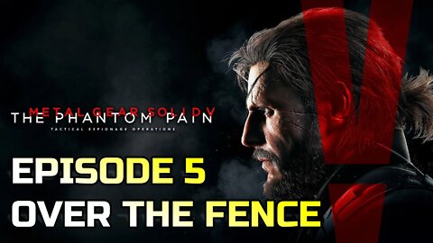 METAL GEAR SOLID V: THE PHANTOM PAIN | EPISODE 5 OVER THE FENCE