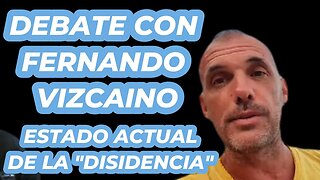 DEBATE CON FERNANDO VIZCAINO - ESTADO ACTUAL DE LA "DISIDENCIA"