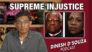 SUPREME INJUSTICE Dinesh D’Souza Podcast Ep300
