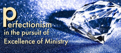 Perfection in the pursuit of Excellence of Ministry