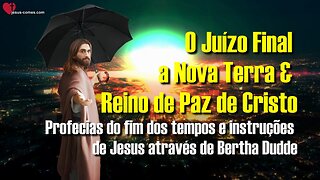 O Juízo Final, a Nova Terra & Reino de Paz de Cristo 🙏 Profecias e instruções de Jesus