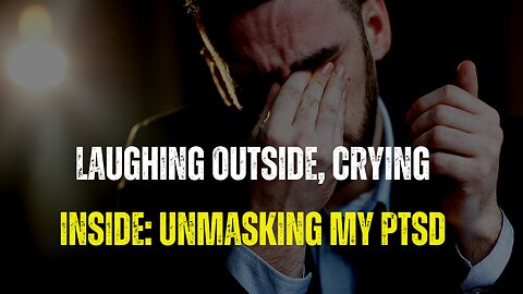 Laughing Outside, Crying Inside: Unmasking My PTSD