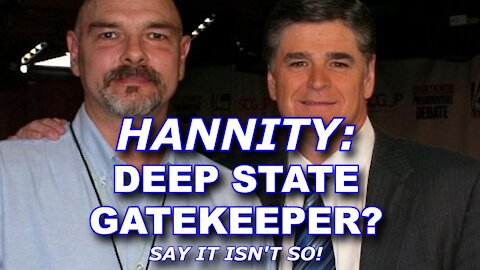 SEAN HANNITY: DEEP STATE GATEKEEPER? SAY IT ISN'T SO!!!