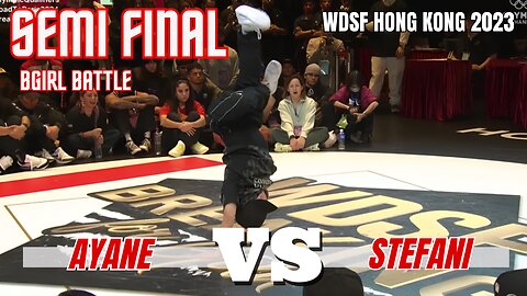 AYANE VS STEFANI | BGIRLS SEMI FINAL | WDSF HONG KONG 2023