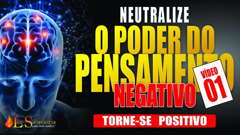 Pensamento Positivo: Como neutralizar o poder do pensamento negativo - Vídeo 01
