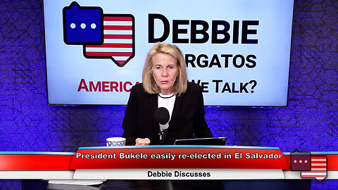 President Bukele easily re-elected in El Salvador | Debbie Discusses 6.11.24