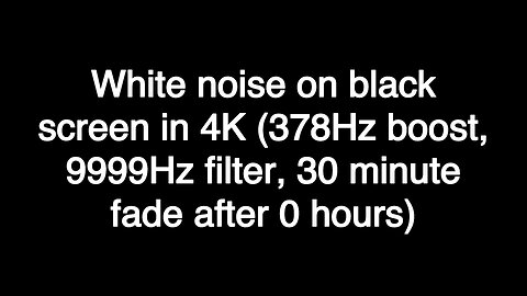White noise on black screen in 4K (378Hz boost, 9999Hz filter, 30 minute fade after 0 hours)