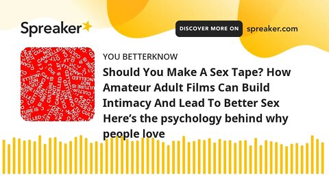 Should You Make A Sex Tape? How Amateur Adult Films Can Build Intimacy And Lead To Better Sex Here’