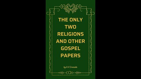 The Only Two Religions and Other Gospel Papers By H A Ironside