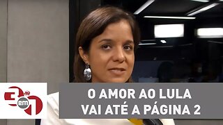 Vera Magalhães: "O amor ao Lula vai até a página 2"