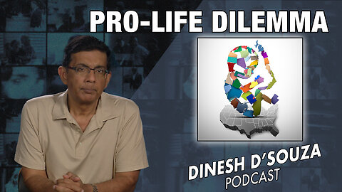 PRO-LIFE DILEMMA Dinesh D’Souza Podcast Ep704