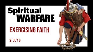 06 Spiritual Warfare: Exercising Faith