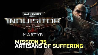 WARHAMMER 40,000: INQUISITOR - MARTYR | MISSION 35 ARTISANS OF SUFFERING