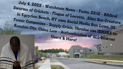 July 4, 2022-Watchman News-Psalm 33:12-Alien Creature in Egypt, Ukraine use HIMARS in Russia & More!