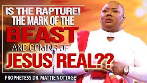 IS THE RAPTURE! THE MARK OF THE BEAST & COMING OF JESUS REAL?? | DR. MATTIE NOTTAGE