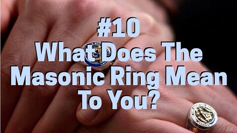 #10 WHAT DOES THE MASONIC RING MEAN TO YOU?