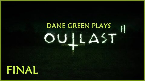 Dane Green Plays Outlast II -- FINAL