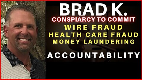 Brad is charged with Wire Fraud, Health Care Fraud & Money Laundering. Taking Accountability.