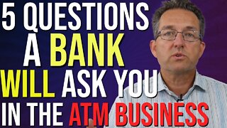 5 Questions A Bank WILL Ask You When Setting Up Your The ATM Business