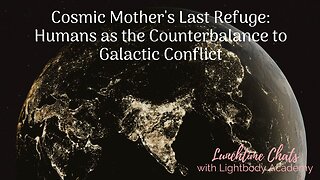 Lunchtime Chats episode 183- Cosmic Mother's Last Refuge: Humans as the Counterbalance to Galactic Conflict