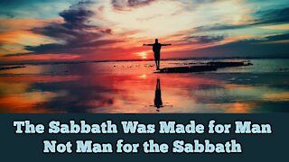The Sabbath Was Made For Man, Not Man For The Sabbath