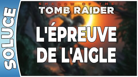 Shadow of The Tomb Raider - L'ÉPREUVE DE L'AIGLE [FR PS4]
