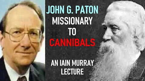 JOHN PATON: MISSIONARY TO CANNIBALS - Pastor Iain Murray Lecture