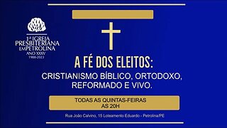 Culto de Doutrina e Oração - 12/10/2023 - A fé dos Eleitos: Cristianismo Bíblico, ortodoxo...-PrLuiz
