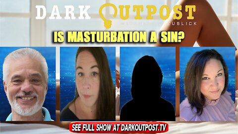 Dark Outpost 11-18-2021 Is Masturbation A Sin?