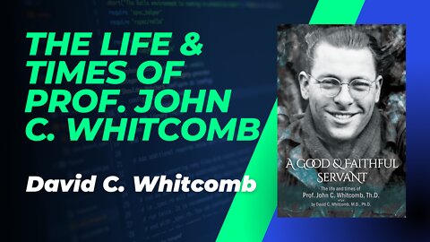 David C. Whitcomb - The Life and Times of Prof. John C. Whitcomb
